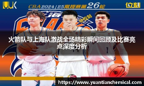 火箭队与上海队激战全场精彩瞬间回顾及比赛亮点深度分析